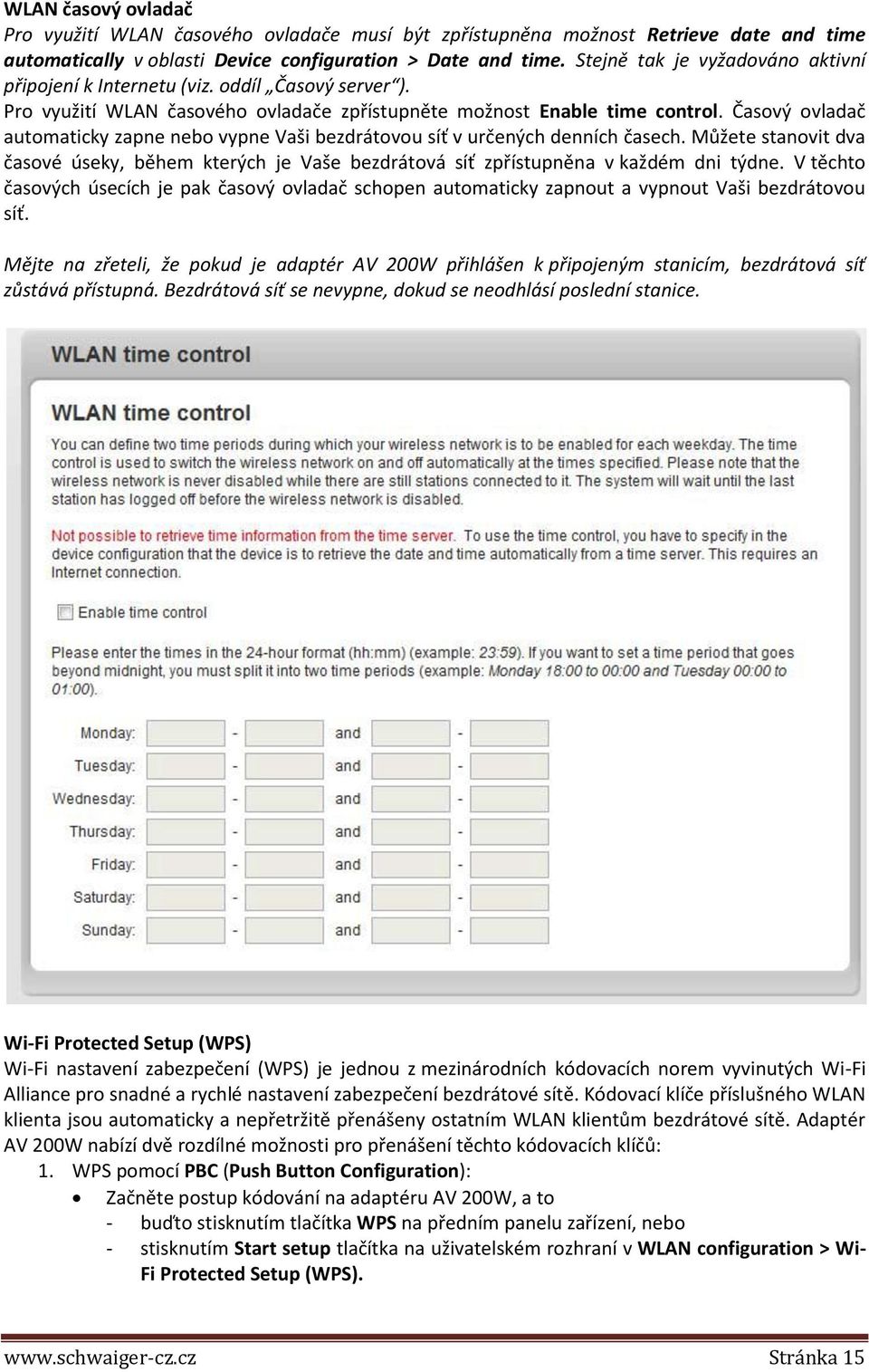 Časový ovladač automaticky zapne nebo vypne Vaši bezdrátovou síť v určených denních časech. Můžete stanovit dva časové úseky, během kterých je Vaše bezdrátová síť zpřístupněna v každém dni týdne.