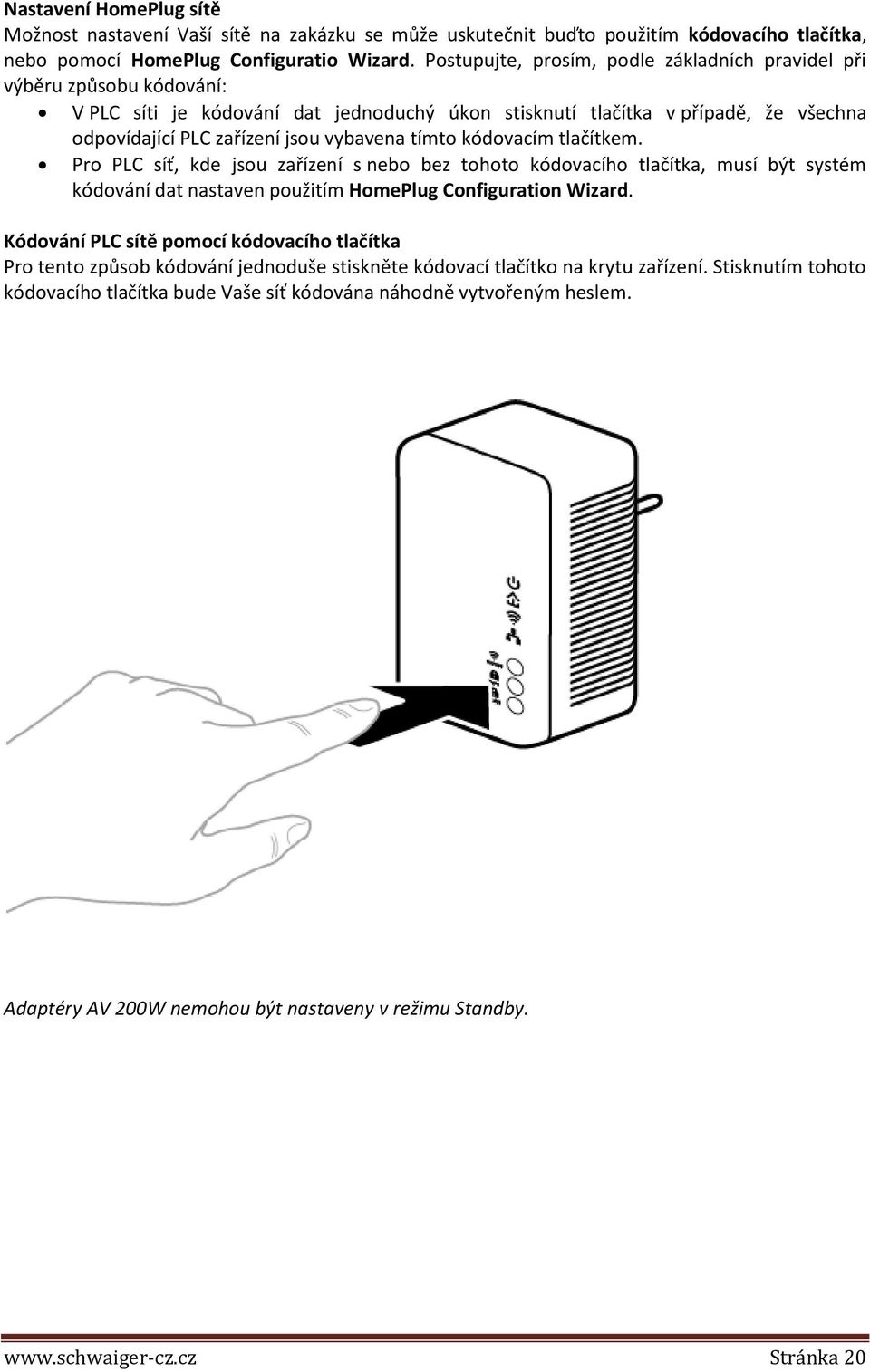 tímto kódovacím tlačítkem. Pro PLC síť, kde jsou zařízení s nebo bez tohoto kódovacího tlačítka, musí být systém kódování dat nastaven použitím HomePlug Configuration Wizard.