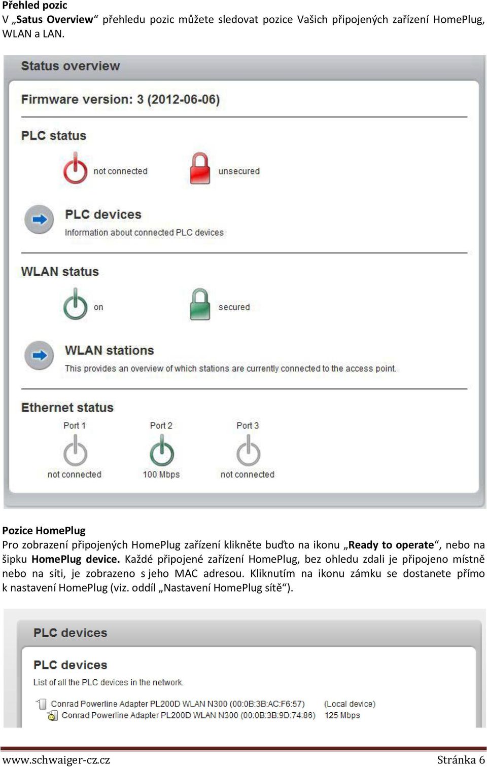 device. Každé připojené zařízení HomePlug, bez ohledu zdali je připojeno místně nebo na síti, je zobrazeno s jeho MAC adresou.