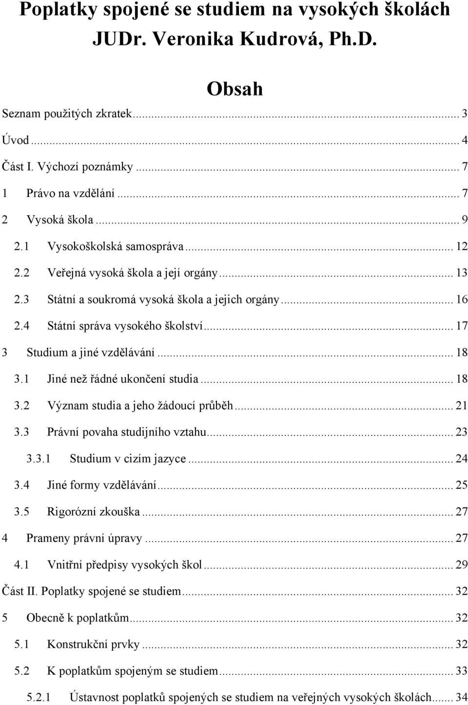 .. 17 3 Studium a jiné vzdělávání... 18 3.1 Jiné neţ řádné ukončení studia... 18 3.2 Význam studia a jeho ţádoucí průběh... 21 3.3 Právní povaha studijního vztahu... 23 3.3.1 Studium v cizím jazyce.