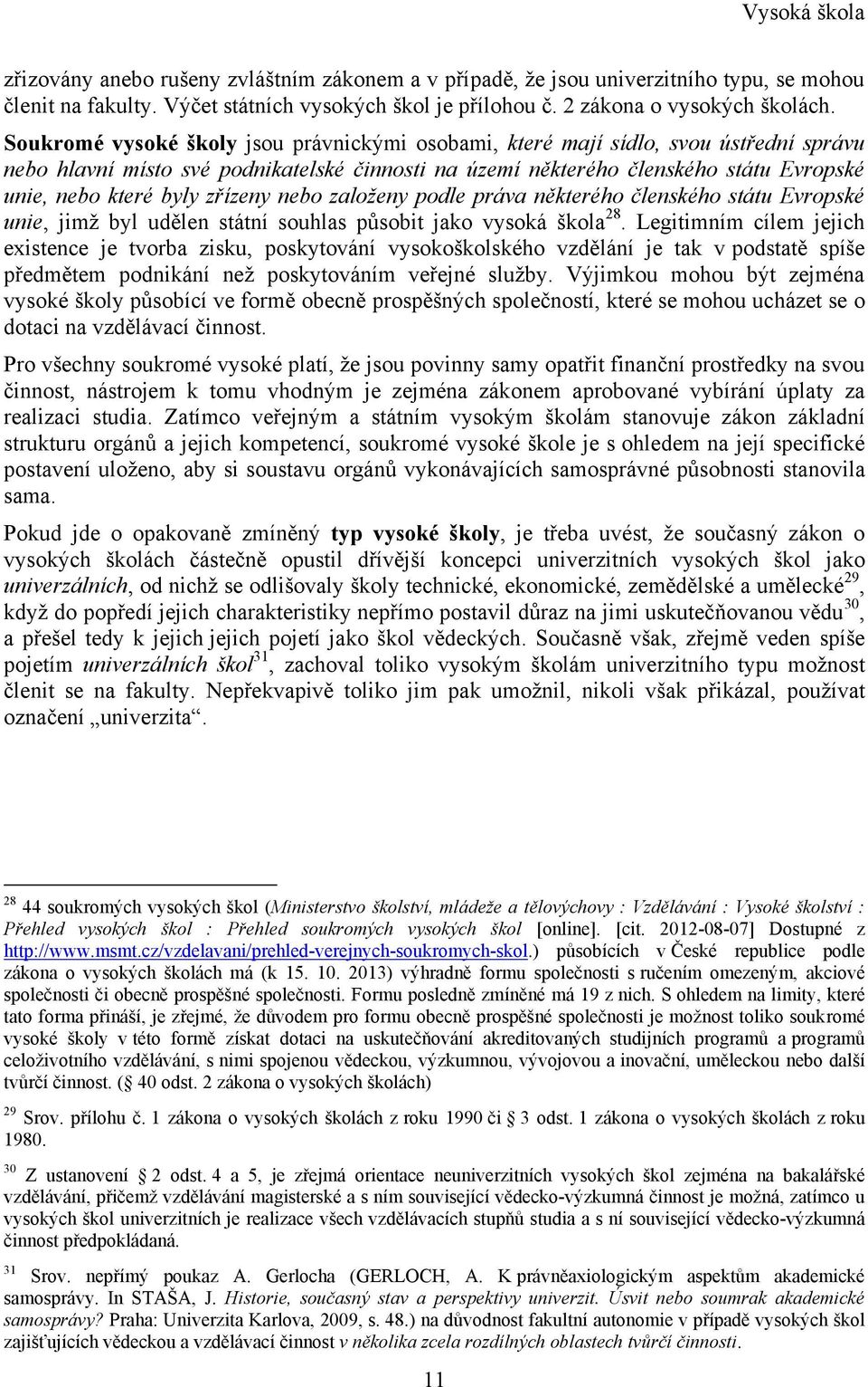 zřízeny nebo zaloţeny podle práva některého členského státu Evropské unie, jimţ byl udělen státní souhlas působit jako vysoká škola 28.