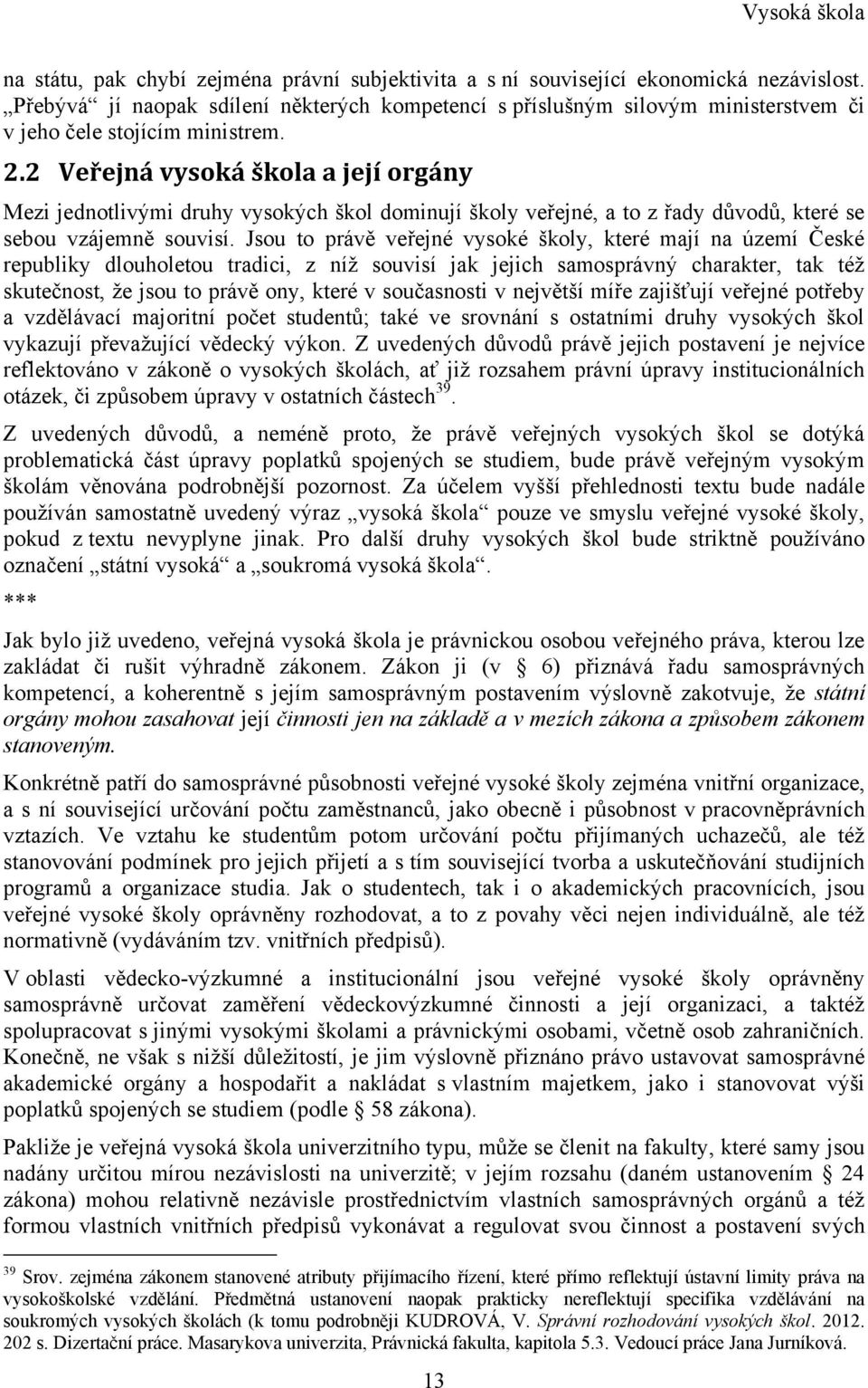 2 Veřejná vysoká škola a její orgány Mezi jednotlivými druhy vysokých škol dominují školy veřejné, a to z řady důvodů, které se sebou vzájemně souvisí.