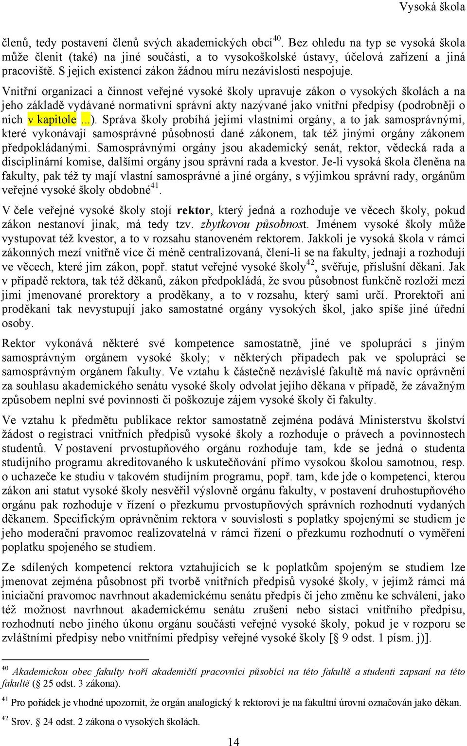 Vnitřní organizaci a činnost veřejné vysoké školy upravuje zákon o vysokých školách a na jeho základě vydávané normativní správní akty nazývané jako vnitřní předpisy (podrobněji o nich v kapitole...).