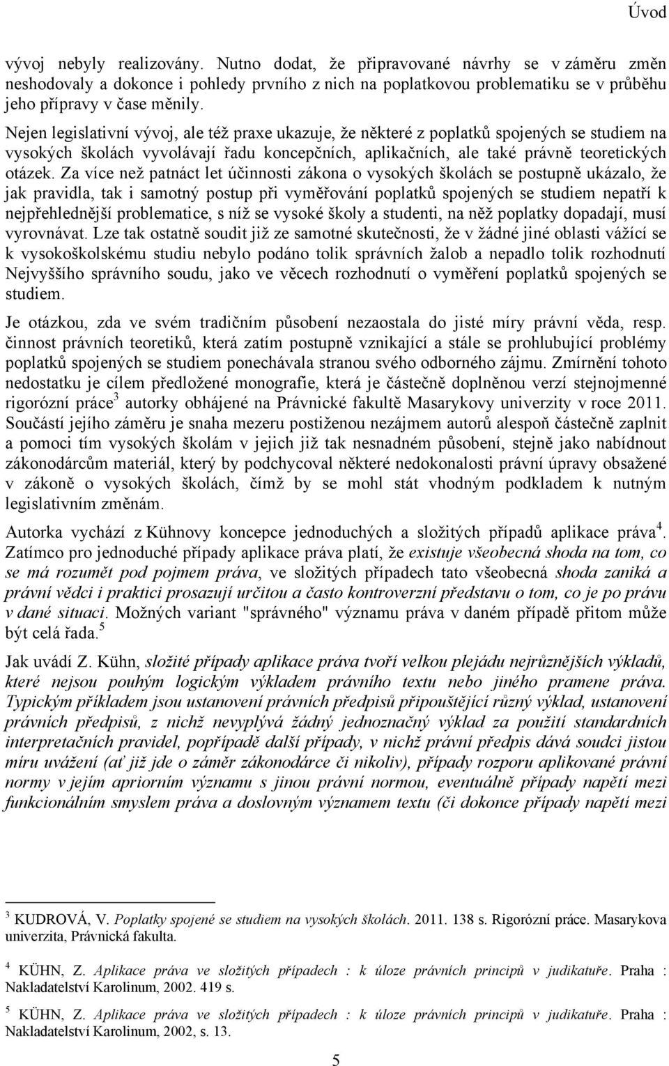 Za více neţ patnáct let účinnosti zákona o vysokých školách se postupně ukázalo, ţe jak pravidla, tak i samotný postup při vyměřování poplatků spojených se studiem nepatří k nejpřehlednější