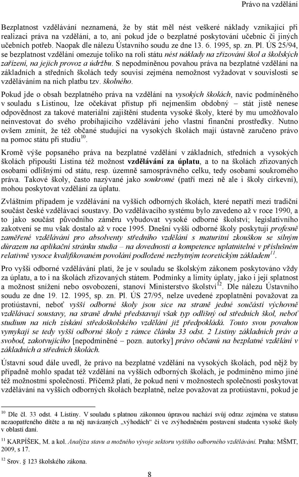 ÚS 25/94, se bezplatnost vzdělání omezuje toliko na roli státu nést náklady na zřizování škol a školských zařízení, na jejich provoz a údrţbu.