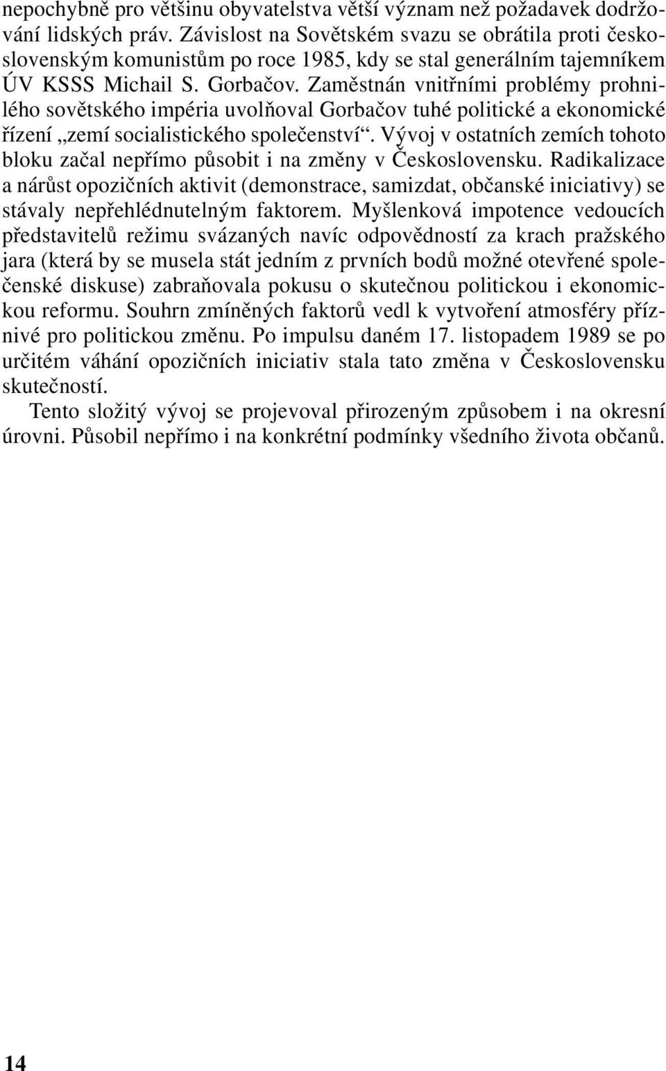 Zaměstnán vnitřními problémy prohnilého sovětského impéria uvolňoval Gorbačov tuhé politické a ekonomické řízení zemí socialistického společenství.