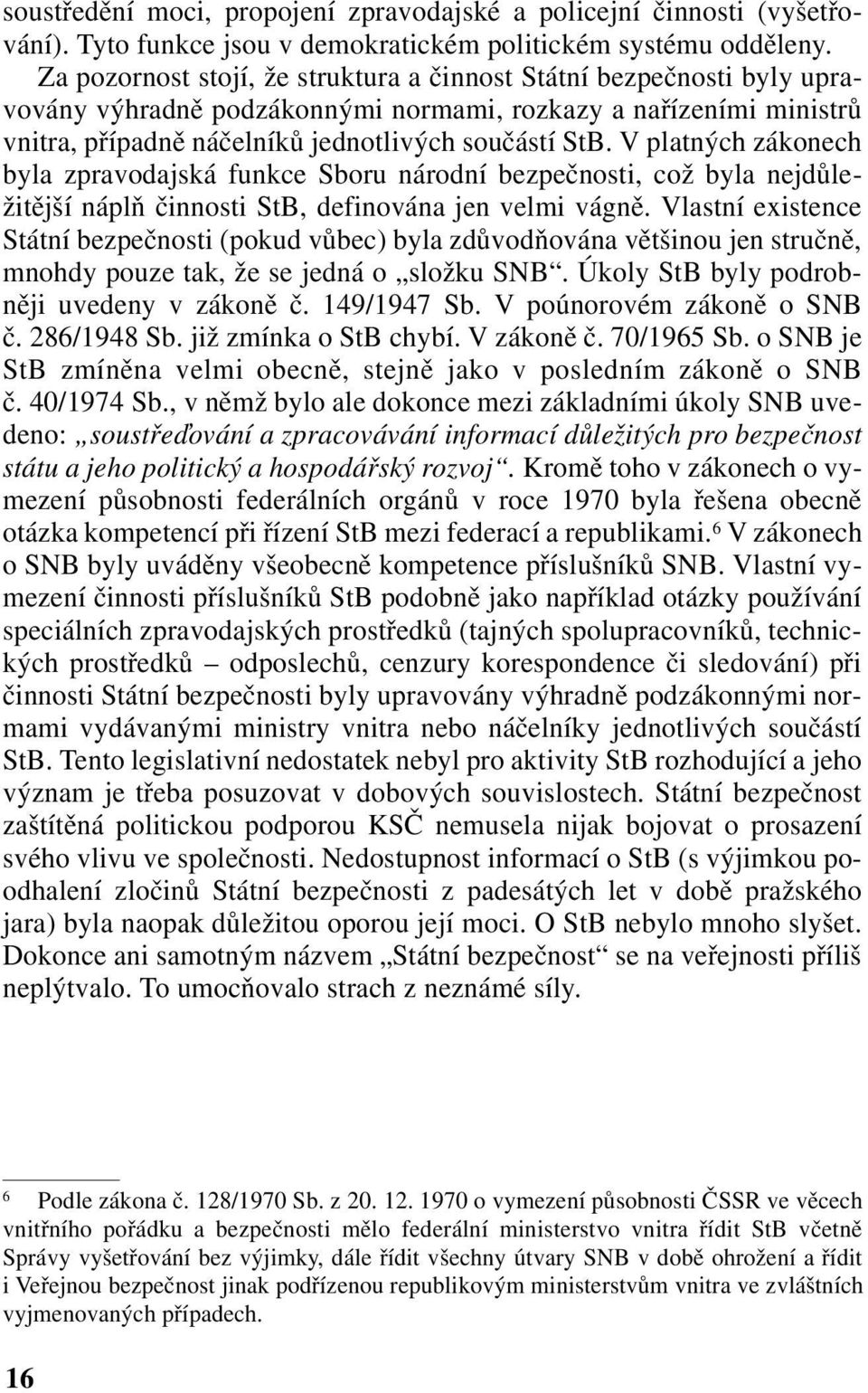 V platných zákonech byla zpravodajská funkce Sboru národní bezpečnosti, což byla nejdůležitější náplň činnosti StB, definována jen velmi vágně.