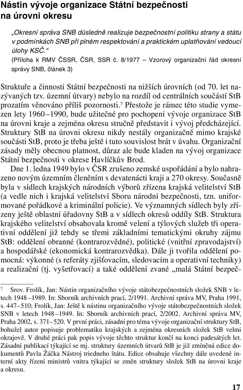 let nazývaných tzv. územní útvary) nebylo na rozdíl od centrálních součástí StB prozatím věnováno příliš pozornosti.