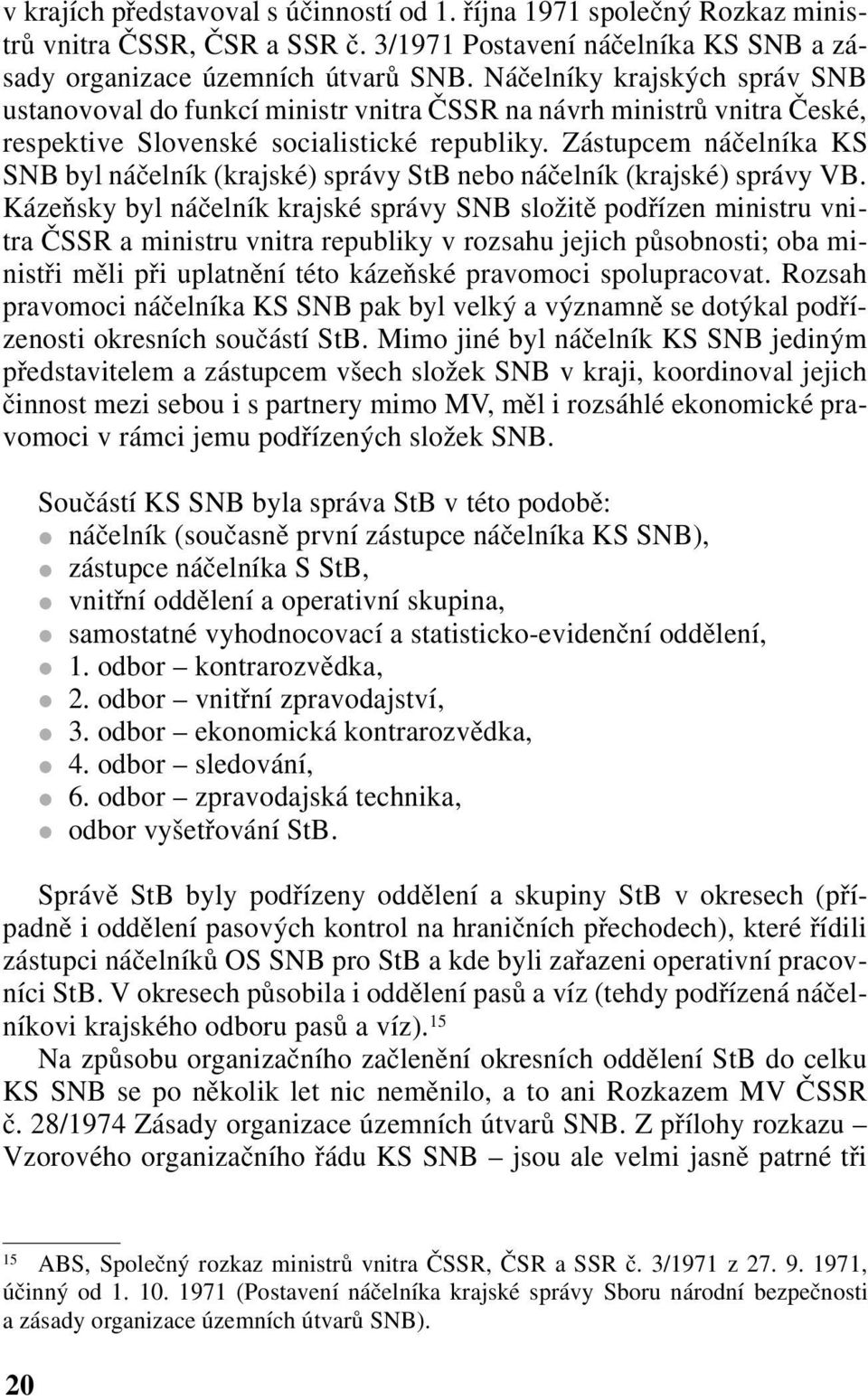 Zástupcem náčelníka KS SNB byl náčelník (krajské) správy StB nebo náčelník (krajské) správy VB.