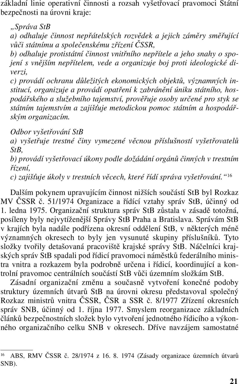 důležitých ekonomických objektů, významných institucí, organizuje a provádí opatření k zabránění úniku státního, hospodářského a služebního tajemství, prověřuje osoby určené pro styk se státním