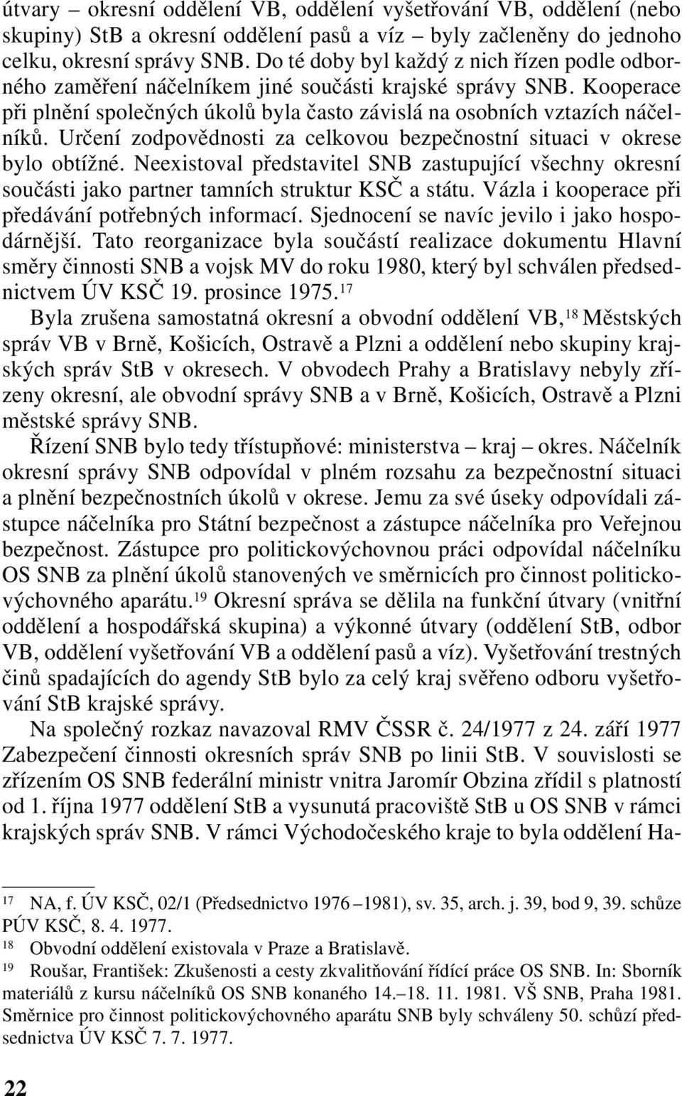 Určení zodpovědnosti za celkovou bezpečnostní situaci v okrese bylo obtížné. Neexistoval představitel SNB zastupující všechny okresní součásti jako partner tamních struktur KSČ a státu.