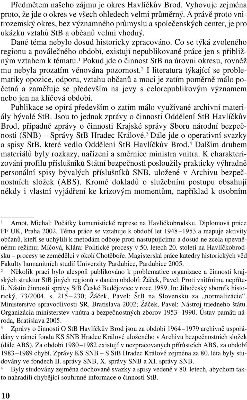 Co se týká zvoleného regionu a poválečného období, existují nepublikované práce jen s přibližným vztahem k tématu.