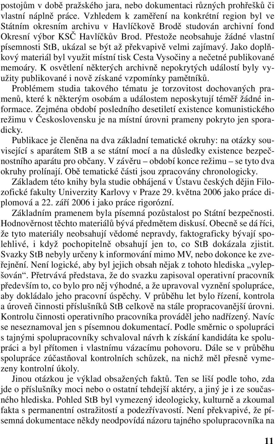 Přestože neobsahuje žádné vlastní písemnosti StB, ukázal se být až překvapivě velmi zajímavý. Jako doplňkový materiál byl využit místní tisk Cesta Vysočiny a nečetné publikované memoáry.