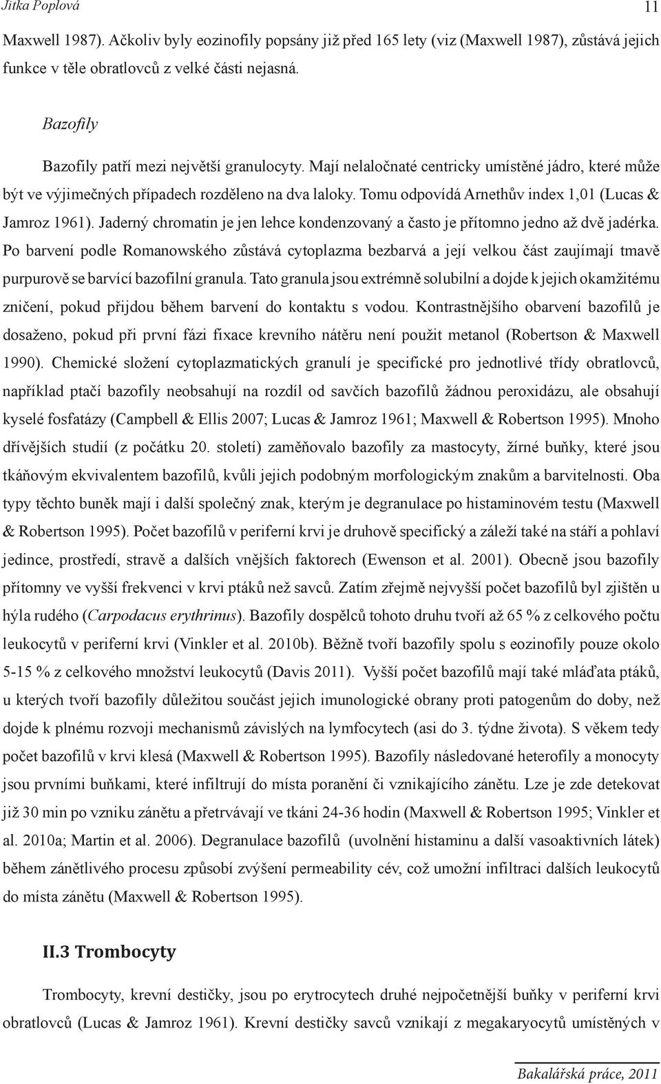 Tomu odpovídá Arnethův index 1,01 (Lucas & Jamroz 1961). Jaderný chromatin je jen lehce kondenzovaný a často je přítomno jedno až dvě jadérka.