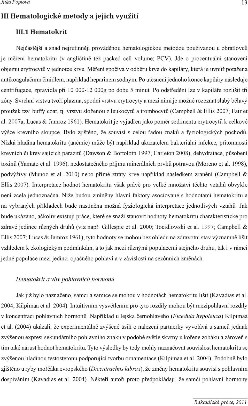 Jde o procentuální stanovení objemu erytrocytů v jednotce krve. Měření spočívá v odběru krve do kapiláry, která je uvnitř potažena antikoagulačním činidlem, například heparinem sodným.