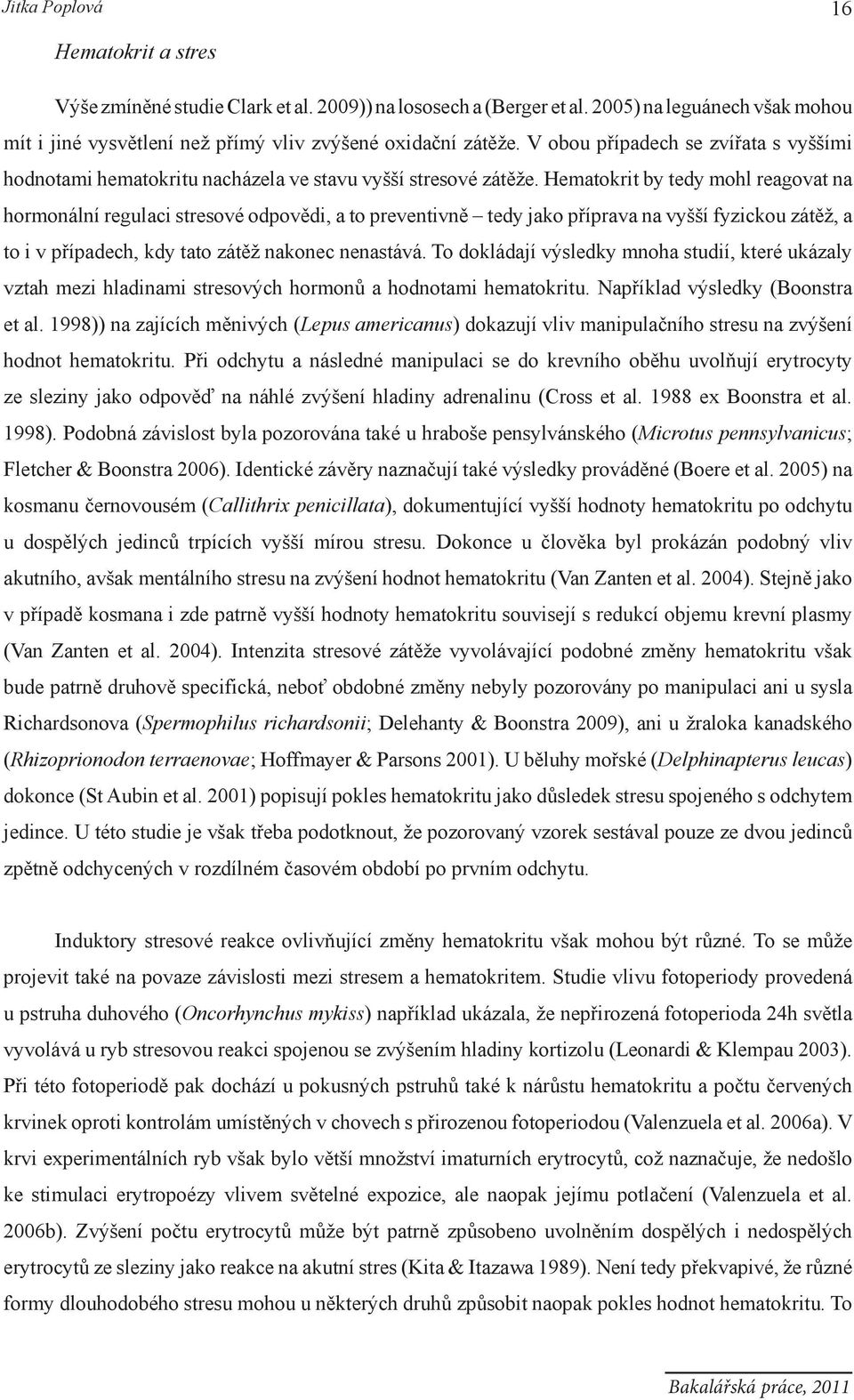 Hematokrit by tedy mohl reagovat na hormonální regulaci stresové odpovědi, a to preventivně tedy jako příprava na vyšší fyzickou zátěž, a to i v případech, kdy tato zátěž nakonec nenastává.