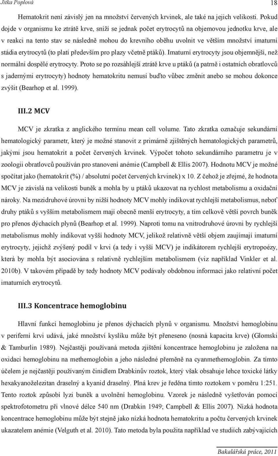 stádia erytrocytů (to platí především pro plazy včetně ptáků). Imaturní erytrocyty jsou objemnější, než normální dospělé erytrocyty.