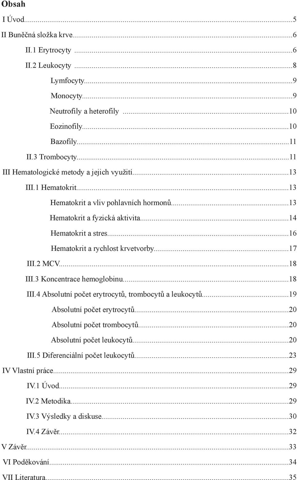 ..16 Hematokrit a rychlost krvetvorby...17 III.2 MCV...18 III.3 Koncentrace hemoglobinu...18 III.4 Absolutní počet erytrocytů, trombocytů a leukocytů...19 Absolutní počet erytrocytů.