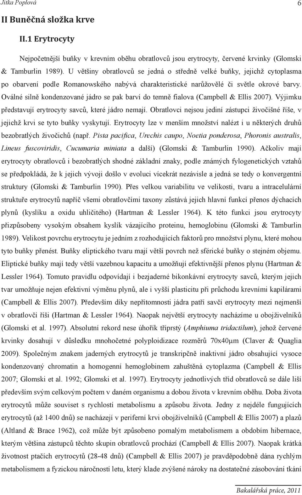 Oválné silně kondenzované jádro se pak barví do temně fialova (Campbell & Ellis 2007). Výjimku představují erytrocyty savců, které jádro nemají.