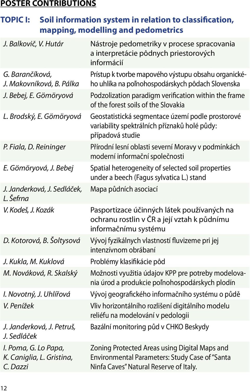 Pálka Prístup k tvorbe mapového výstupu obsahu organického uhlíka na poľnohospodárskych pôdach Slovenska J. Bebej, E.