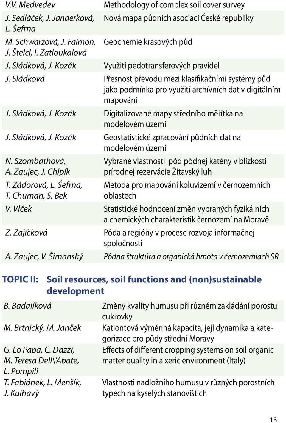 Sládková Přesnost převodu mezi klasifikačními systémy půd jako podmínka pro využití archívních dat v digitálním mapování J. Sládková, J.