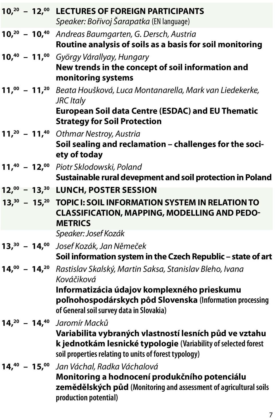 Beata Houšková, Luca Montanarella, Mark van Liedekerke, JRC Italy European Soil data Centre (ESDAC) and EU Thematic Strategy for Soil Protection 11, 20 11, 40 Othmar Nestroy, Austria Soil sealing and