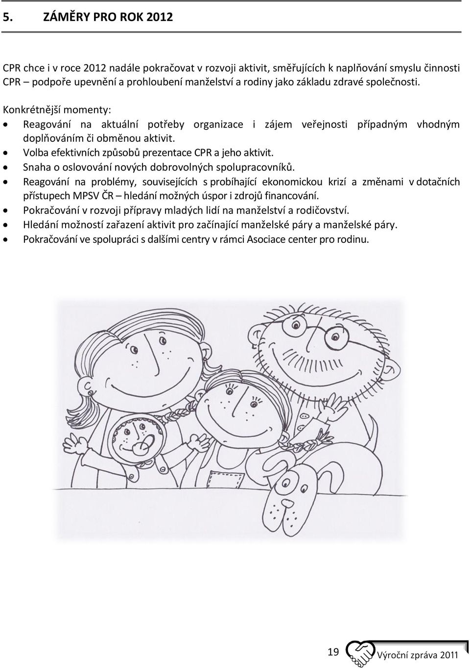 Volba efektivních způsobů prezentace CPR a jeho aktivit. Snaha o oslovování nových dobrovolných spolupracovníků.