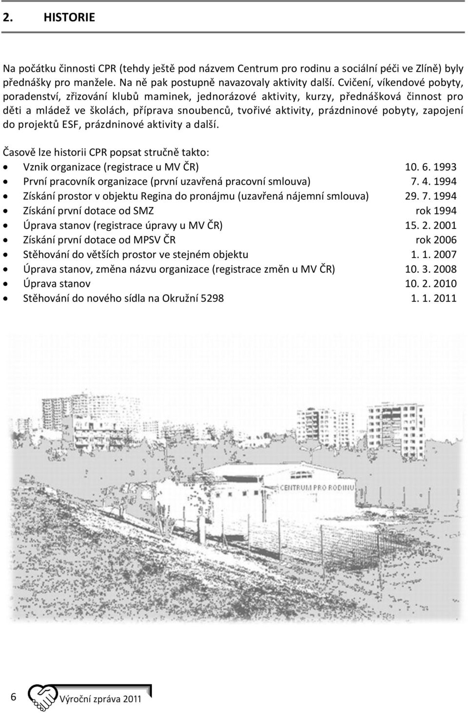 pobyty, zapojení do projektů ESF, prázdninové aktivity a další. Časově lze historii CPR popsat stručně takto: Vznik organizace (registrace u MV ČR) 10. 6.