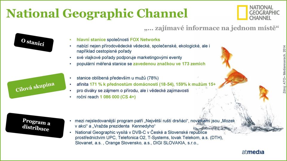 přednostům domácností (18-54), 159% k mužům 15+ pro diváky se zájmem o přírodu, ale i vědecké zajímavosti roční reach 1 086 000 (CS 4+) mezi nejsledovanější program patří Největší ruští drsňáci,