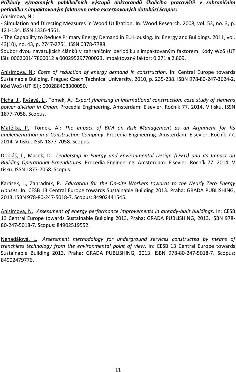 In: Energy and Buildings. 2011, vol. 43(10), no. 43, p. 2747-2751. ISSN 0378-7788. Soubor dvou navazujících článků v zahraničním periodiku s impaktovaným faktorem.