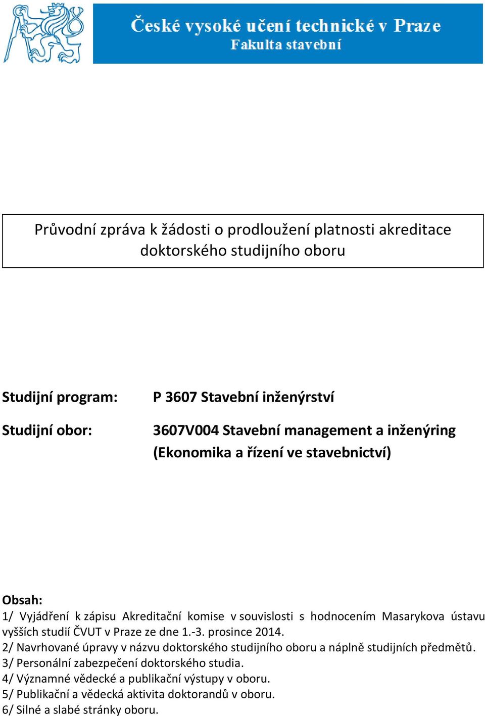 ústavu vyšších studií ČVUT v Praze ze dne 1.-3. prosince 2014. 2/ Navrhované úpravy v názvu doktorského studijního oboru a náplně studijních předmětů.