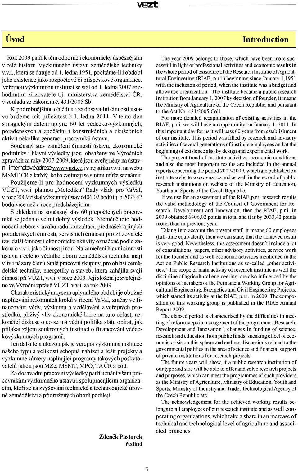 431/2005 Sb. K podrobnějšímu ohlédnutí za dosavadní činností ústavu budeme mít příležitost k 1. lednu 2011.