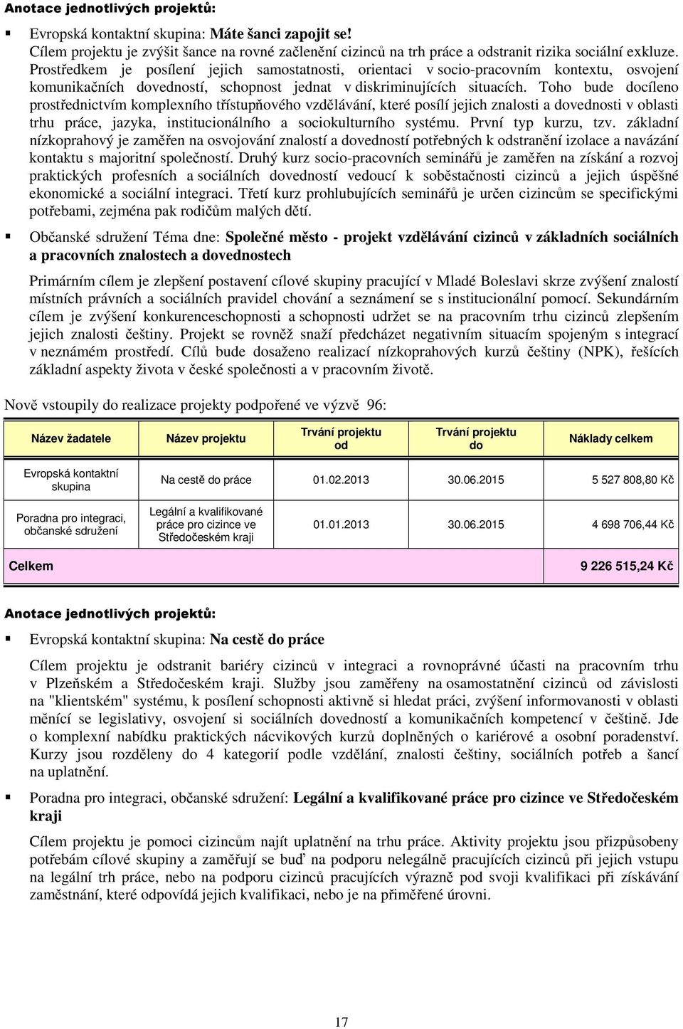 Toho bude docíleno prostřednictvím komplexního třístupňového vzdělávání, které posílí jejich znalosti a dovednosti v oblasti trhu práce, jazyka, institucionálního a sociokulturního systému.