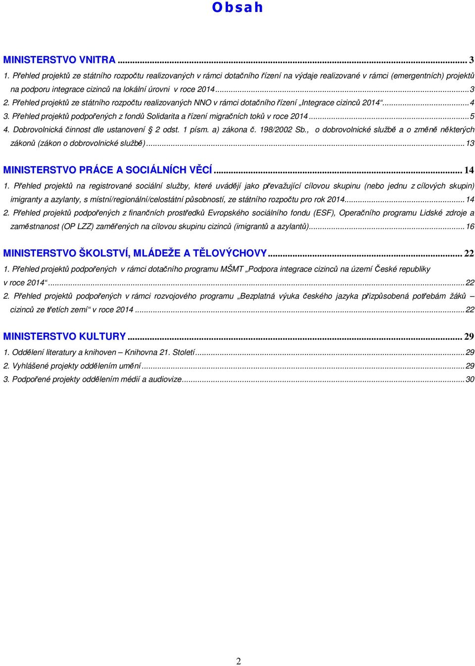 Přehled projektů ze státního rozpočtu realizovaných NNO v rámci dotačního řízení Integrace cizinců 2014...4 3. Přehled projektů podpořených z fondů Solidarita a řízení migračních toků v roce 2014...5 4.