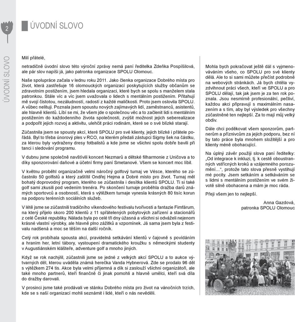 Jako členka organizace Dobrého místa pro život, která zastřešuje 16 olomouckých organizací poskytujících služby občanům se zdravotním postižením, jsem hledala organizaci, které bych se spolu s