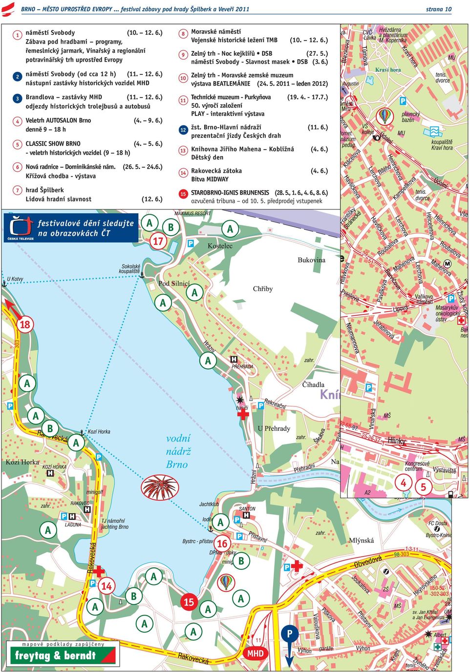 2011 leden 2012) 3 (11. 12. 6.) randlova zastávky MHD odjezdy historických trolejbusů a autobusů 11 4 Veletrh UTOSLON rno denně 9 18 h 1 2 náměstí Svobody (10. 12. 6.) Zábava pod hradbami programy, řemeslnický jarmark, Vinařský a regionální potravinářský trh uprostřed Evropy (4.