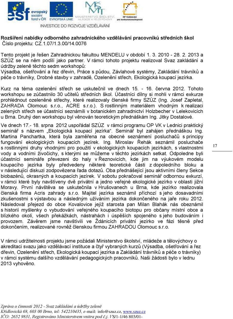 V rámci tohoto projektu realizoval Svaz zakládání a údržby zeleně těchto sedm workshopů: Výsadba, ošetřování a řez dřevin, Práce s půdou, Závlahové systémy, Zakládání trávníků a péče o trávníky,