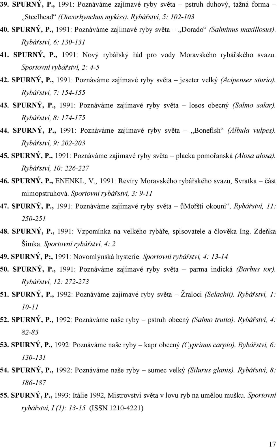 Rybářství, 7: 154-155 43. SPURNÝ, P., 1991: Poznáváme zajímavé ryby světa losos obecný (Salmo salar). Rybářství, 8: 174-175 44. SPURNÝ, P., 1991: Poznáváme zajímavé ryby světa Bonefish (Albula vulpes).