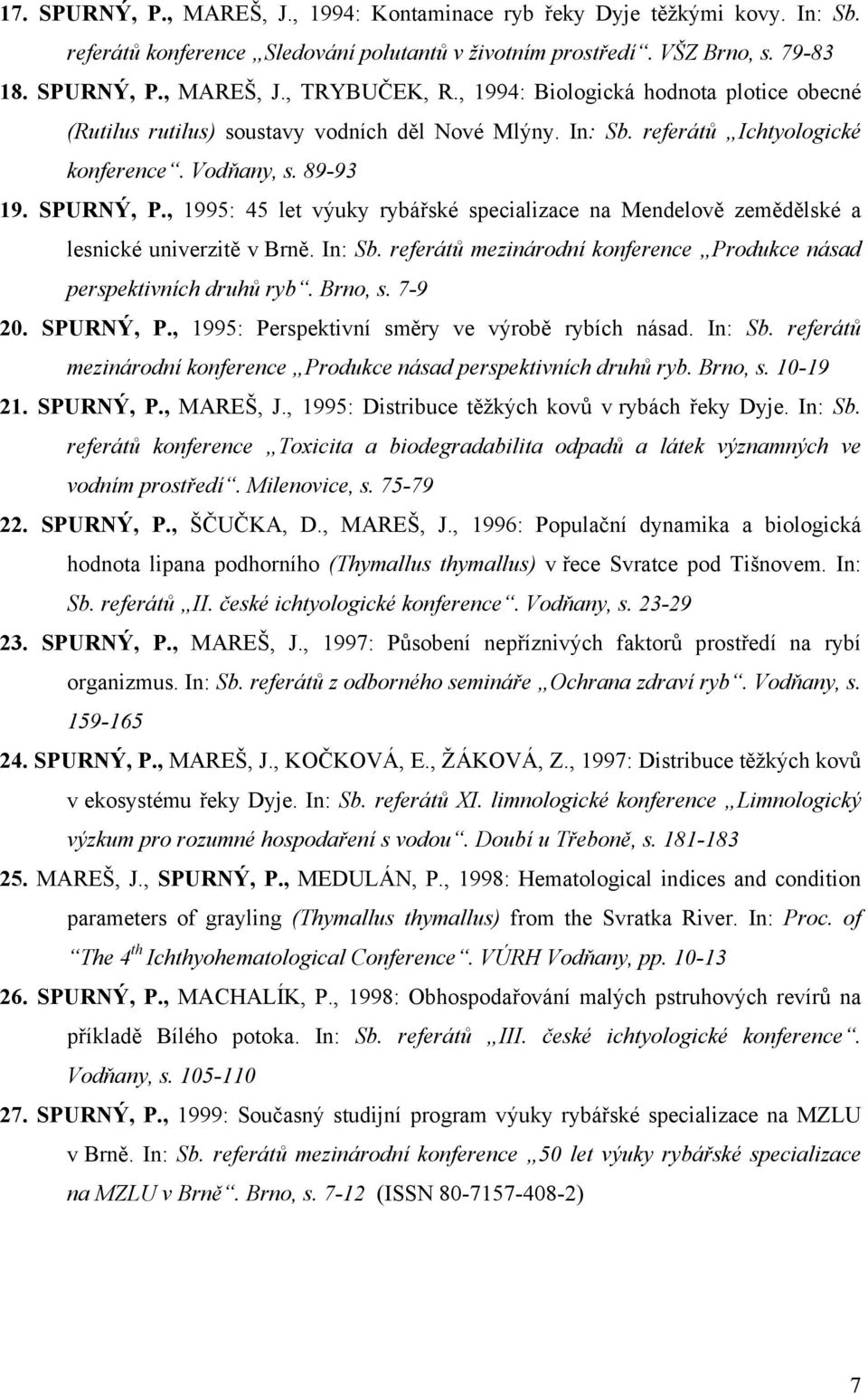 , 1995: 45 let výuky rybářské specializace na Mendelově zemědělské a lesnické univerzitě v Brně. In: Sb. referátů mezinárodní konference Produkce násad perspektivních druhů ryb. Brno, s. 7-9 20.