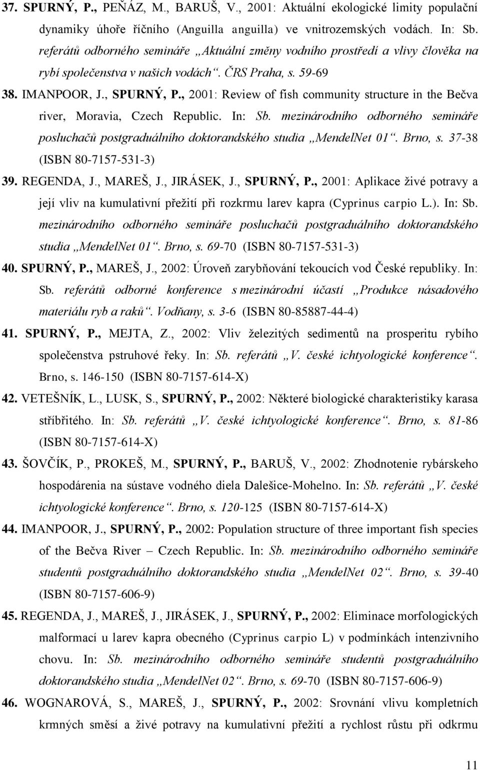 , 2001: Review of fish community structure in the Bečva river, Moravia, Czech Republic. In: Sb. mezinárodního odborného semináře posluchačů postgraduálního doktorandského studia MendelNet 01. Brno, s.