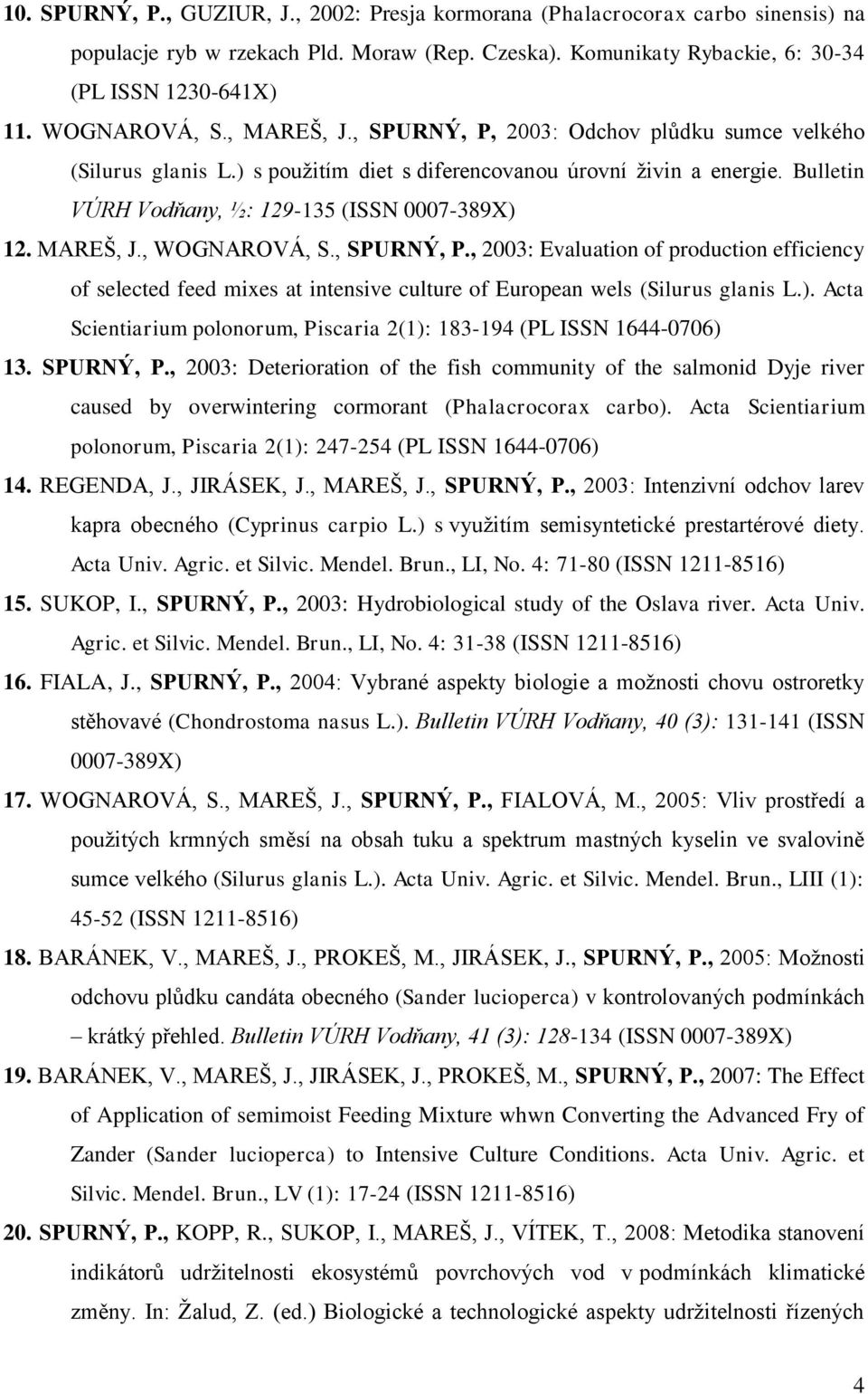 Bulletin VÚRH Vodňany, ½: 129-135 (ISSN 0007-389X) 12. MAREŠ, J., WOGNAROVÁ, S., SPURNÝ, P.