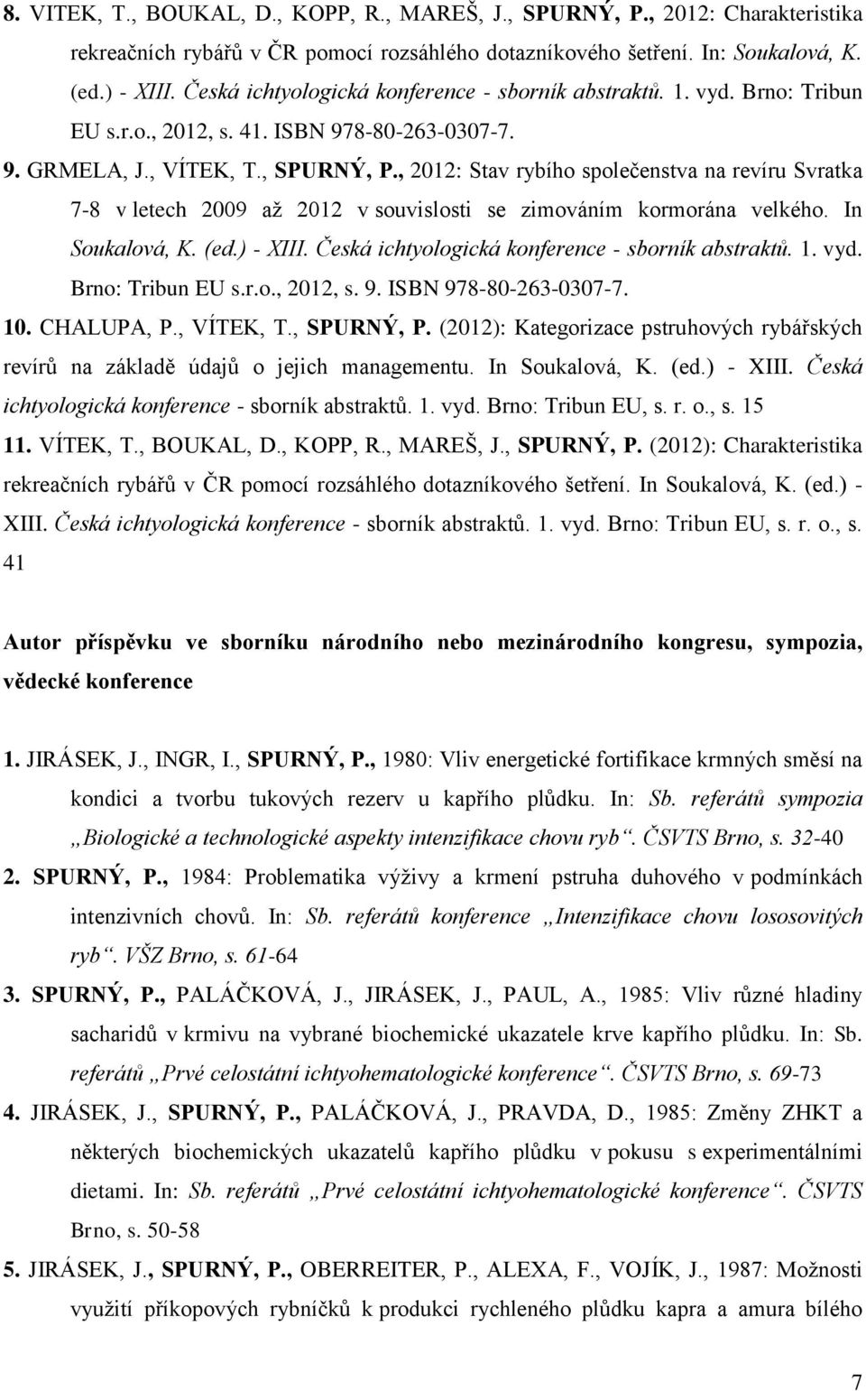 , 2012: Stav rybího společenstva na revíru Svratka 7-8 v letech 2009 aţ 2012 v souvislosti se zimováním kormorána velkého. In Soukalová, K. (ed.) - XIII.