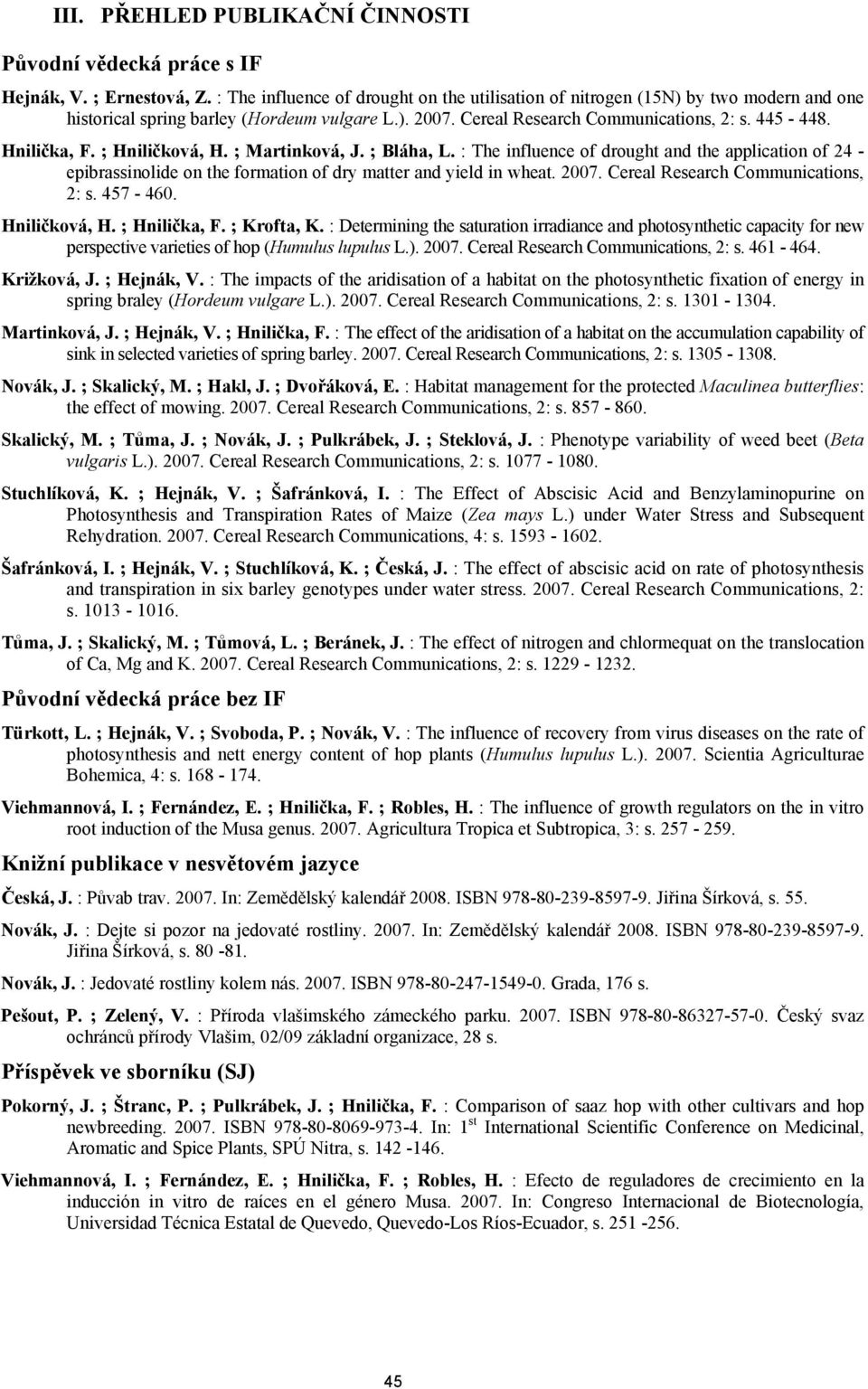 ; Hniličková, H. ; Martinková, J. ; Bláha, L. : The influence of drought and the application of 24 - epibrassinolide on the formation of dry matter and yield in wheat. 2007.