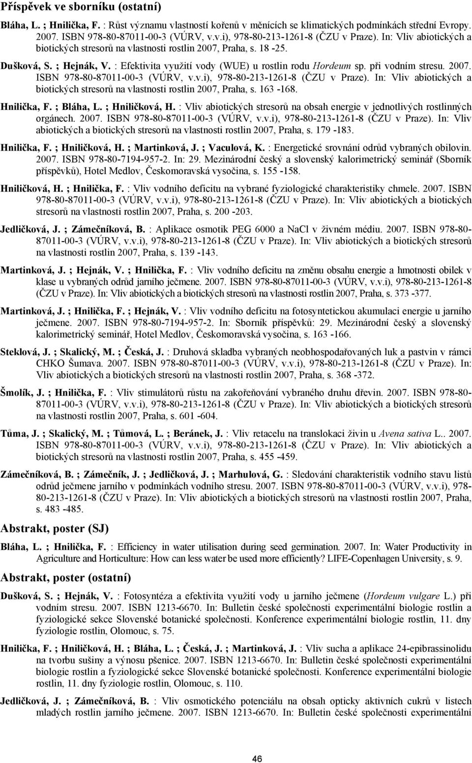 v.i), 978-80-213-1261-8 (ČZU v Praze). In: Vliv abiotických a biotických stresorů na vlastnosti rostlin 2007, Praha, s. 163-168. Hnilička, F. ; Bláha, L. ; Hniličková, H.