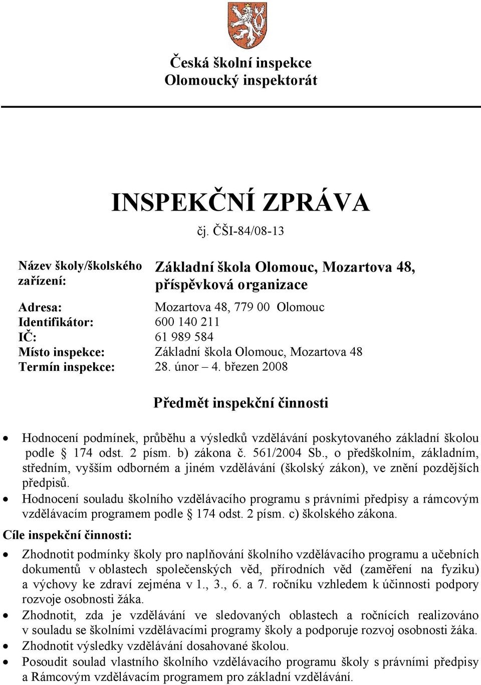 Mozartova 48 Termín inspekce: 28. únor 4. březen 2008 Předmět inspekční činnosti Hodnocení podmínek, průběhu a výsledků vzdělávání poskytovaného základní školou podle 174 odst. 2 písm. b) zákona č.