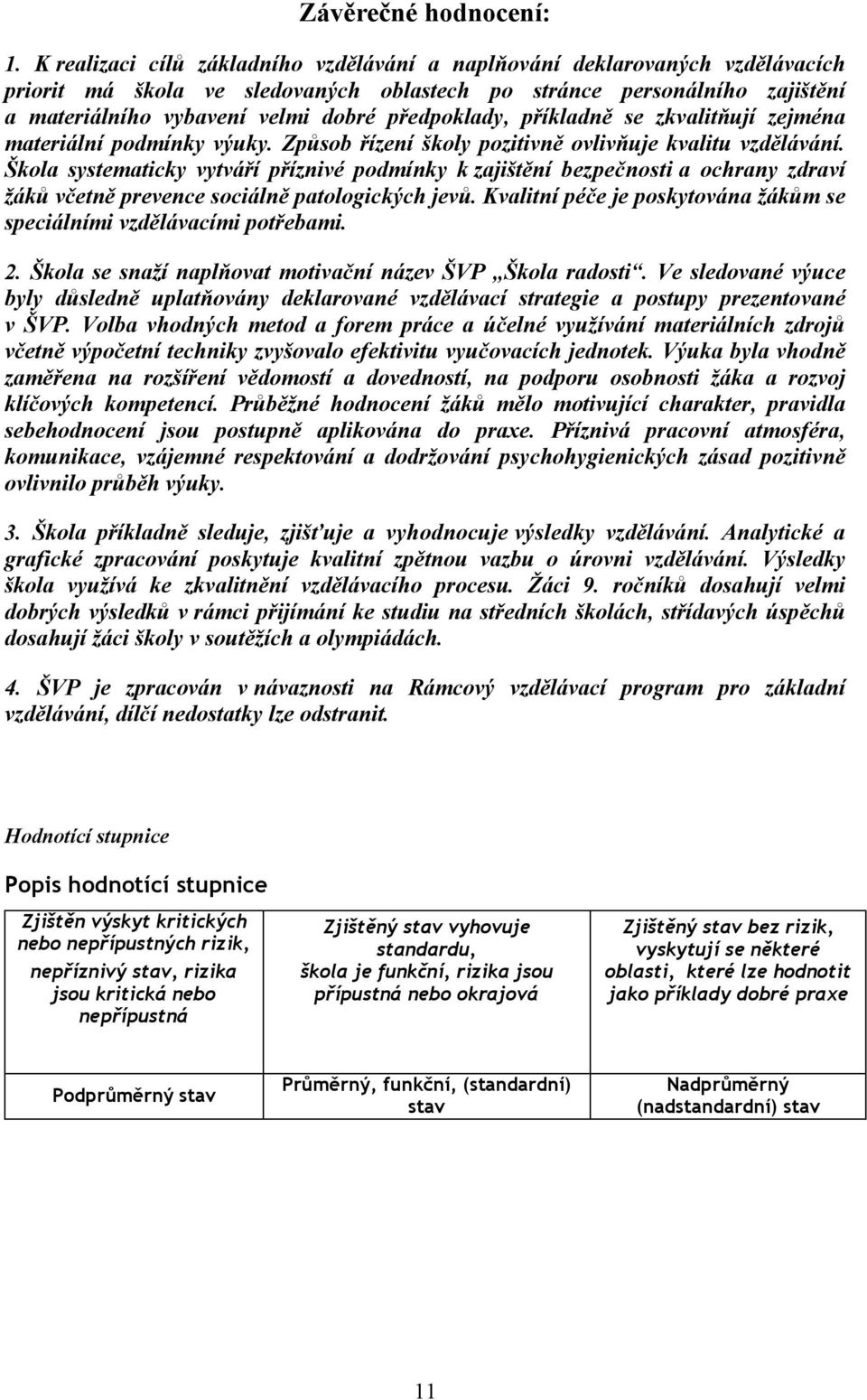 předpoklady, příkladně se zkvalitňují zejména materiální podmínky výuky. Způsob řízení školy pozitivně ovlivňuje kvalitu vzdělávání.