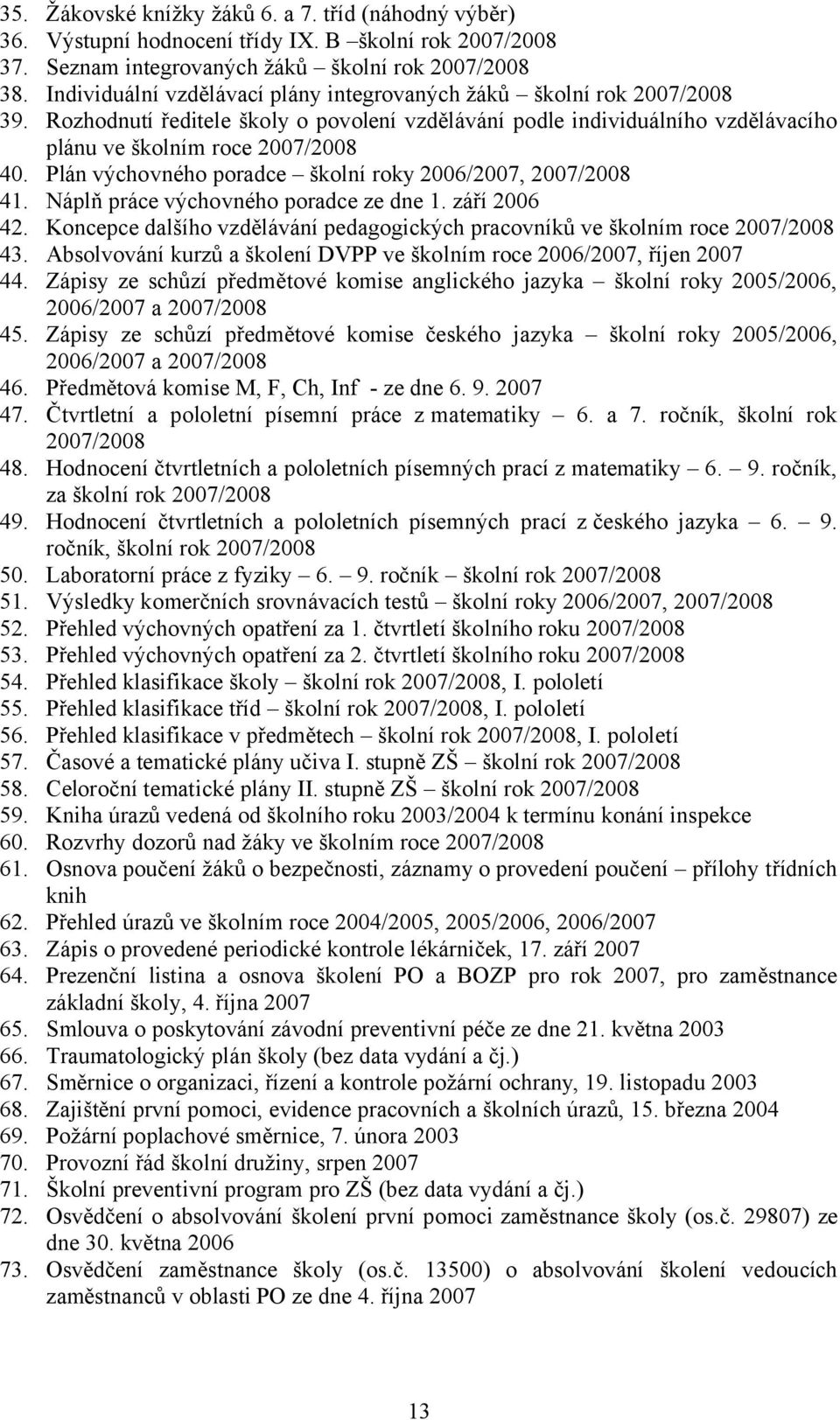 Plán výchovného poradce školní roky 2006/2007, 2007/2008 41. Náplň práce výchovného poradce ze dne 1. září 2006 42. Koncepce dalšího vzdělávání pedagogických pracovníků ve školním roce 2007/2008 43.