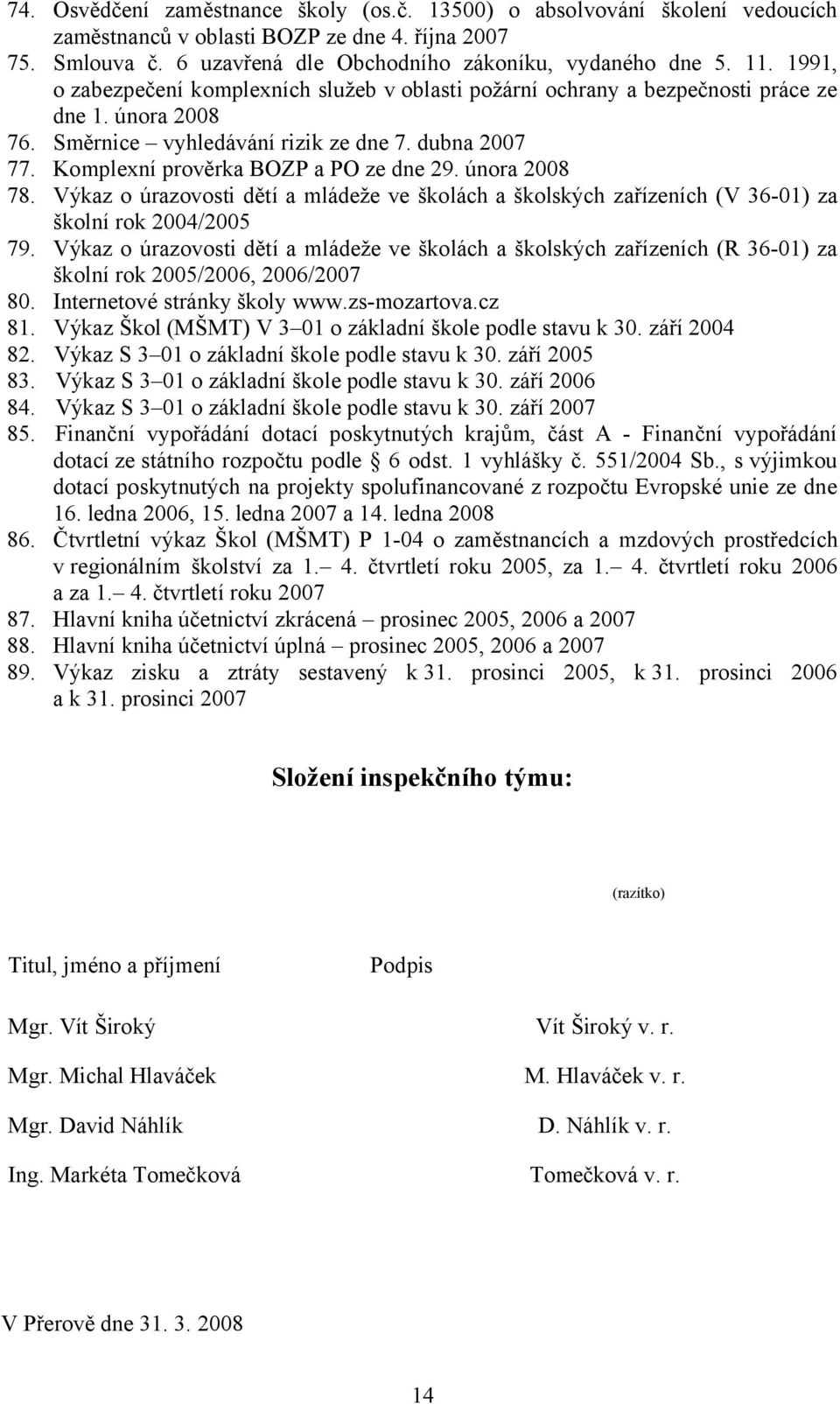 Komplexní prověrka BOZP a PO ze dne 29. února 2008 78. Výkaz o úrazovosti dětí a mládeže ve školách a školských zařízeních (V 36-01) za školní rok 2004/2005 79.