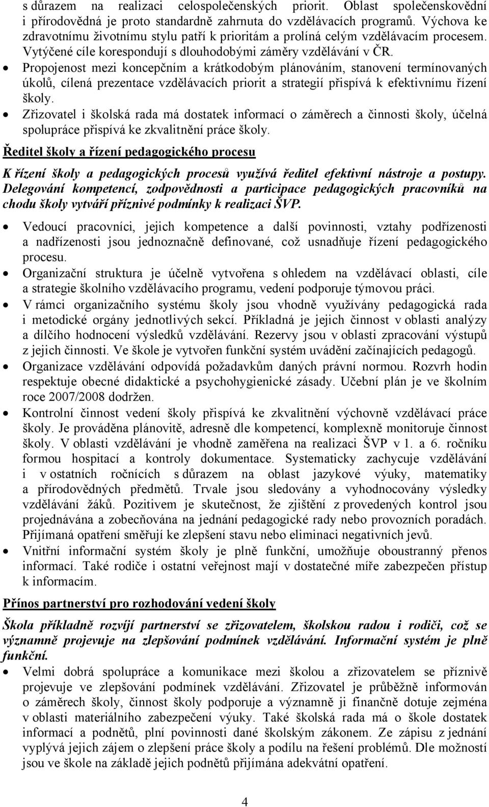 Propojenost mezi koncepčním a krátkodobým plánováním, stanovení termínovaných úkolů, cílená prezentace vzdělávacích priorit a strategií přispívá k efektivnímu řízení školy.