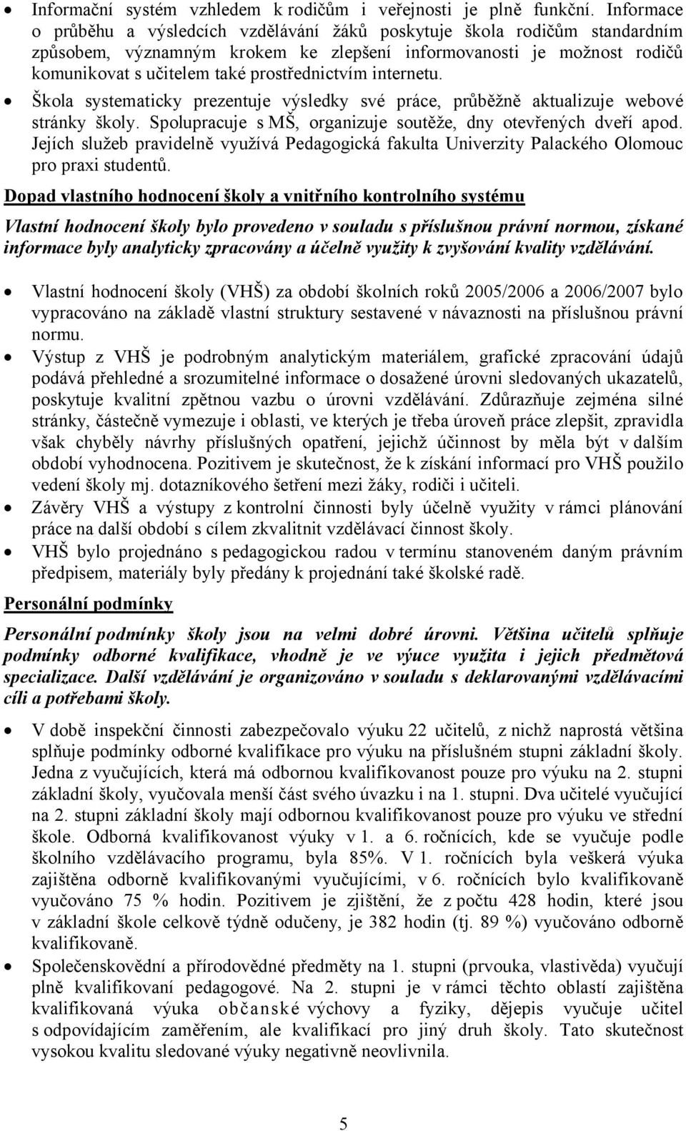 prostřednictvím internetu. Škola systematicky prezentuje výsledky své práce, průběžně aktualizuje webové stránky školy. Spolupracuje s MŠ, organizuje soutěže, dny otevřených dveří apod.